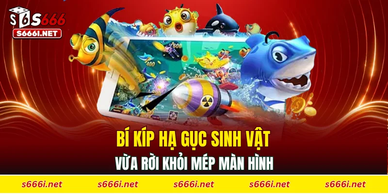 Bíp kíp hạ gục sinh vật trong bắn cá S666