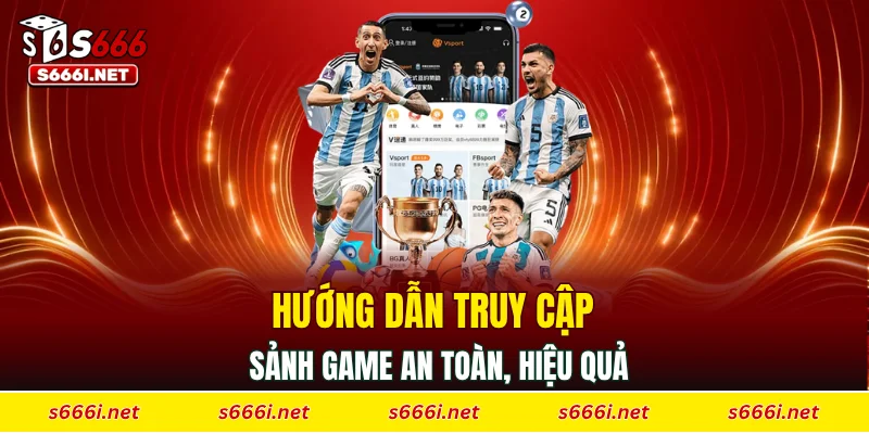 Hướng dẫn truy cập sảnh game an toàn, hiệu quả
